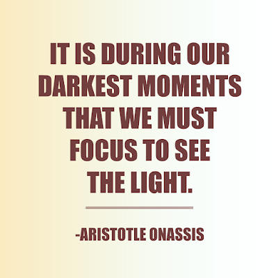 It Is During Our Darkest Moments That We Must Focus To See The Light.-  Aristotle Onassis- Inspirational quotes for life