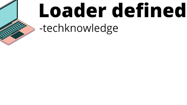 Loader defined - Techknowledge