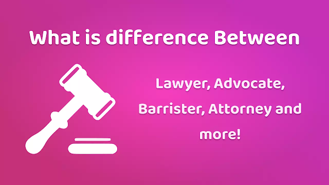 What is the difference Between Lawyer, Advocate, Barrister, Attorney and more!