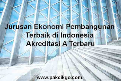 Jurusan Ekonomi Pembangunan Terbaik di Indonesia Akreditasi A Terbaru