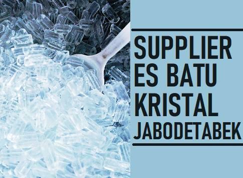 Pabrik Supplier Es Batu Kristal Jabodetabek