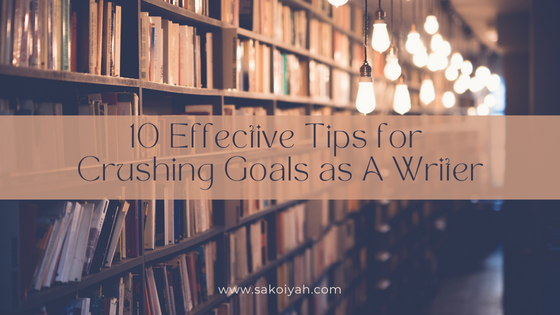 10 Effective Tips for Crushing Goals as A Writer