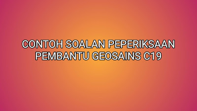 Contoh Soalan Peperiksaan Pembantu Geosains C19 2020 