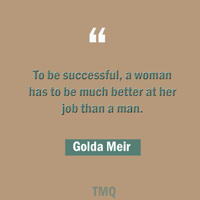To be successful, a woman has to be much better at her job than a man. Inspirational quotes for women by golda meir