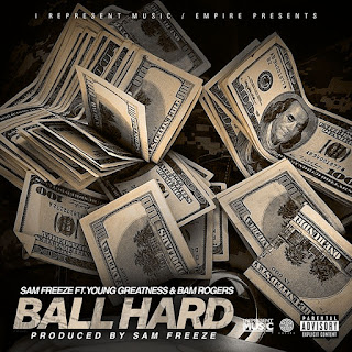 New Music: Sam Freeze - Ball Hard Featuring Young Greatness And Bam Rogers