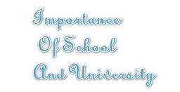 What is the importance Of School and University Easy - Best info