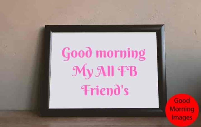 Good Morning My All Facebook Friends