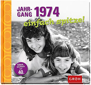 Jahrgang 1974 einfach spitze!: Zum 40. Geburtstag - eine Zeitreise in die 70er, 80er und 90er