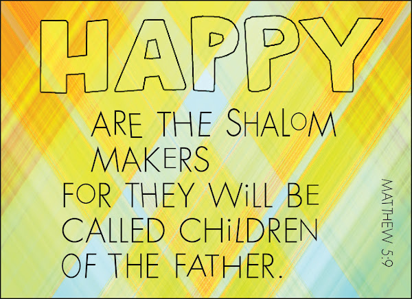 Matthew 5:9 Happy are the Shalom Makers