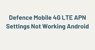 Defence Mobile 4G LTE APN Settings Not Working Android