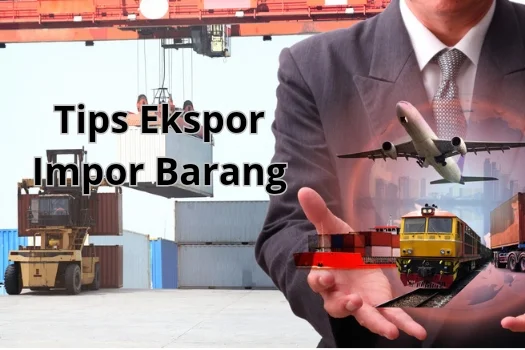Tips lancar menekuni bisnis ekspor impor barang ke luar negeri