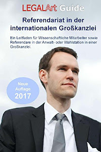 LegalArt Guide - Referendariat in der internationalen Großkanzlei (2. Auflage): Ein Leitfaden für Wissenschaftliche Mitarbeiter sowie Referendare in der Anwalt- oder Wahlstation in einer Großkanzlei.