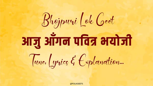 Folk Geet lyrics - Aaju Aangan Pavitra Bhayoji