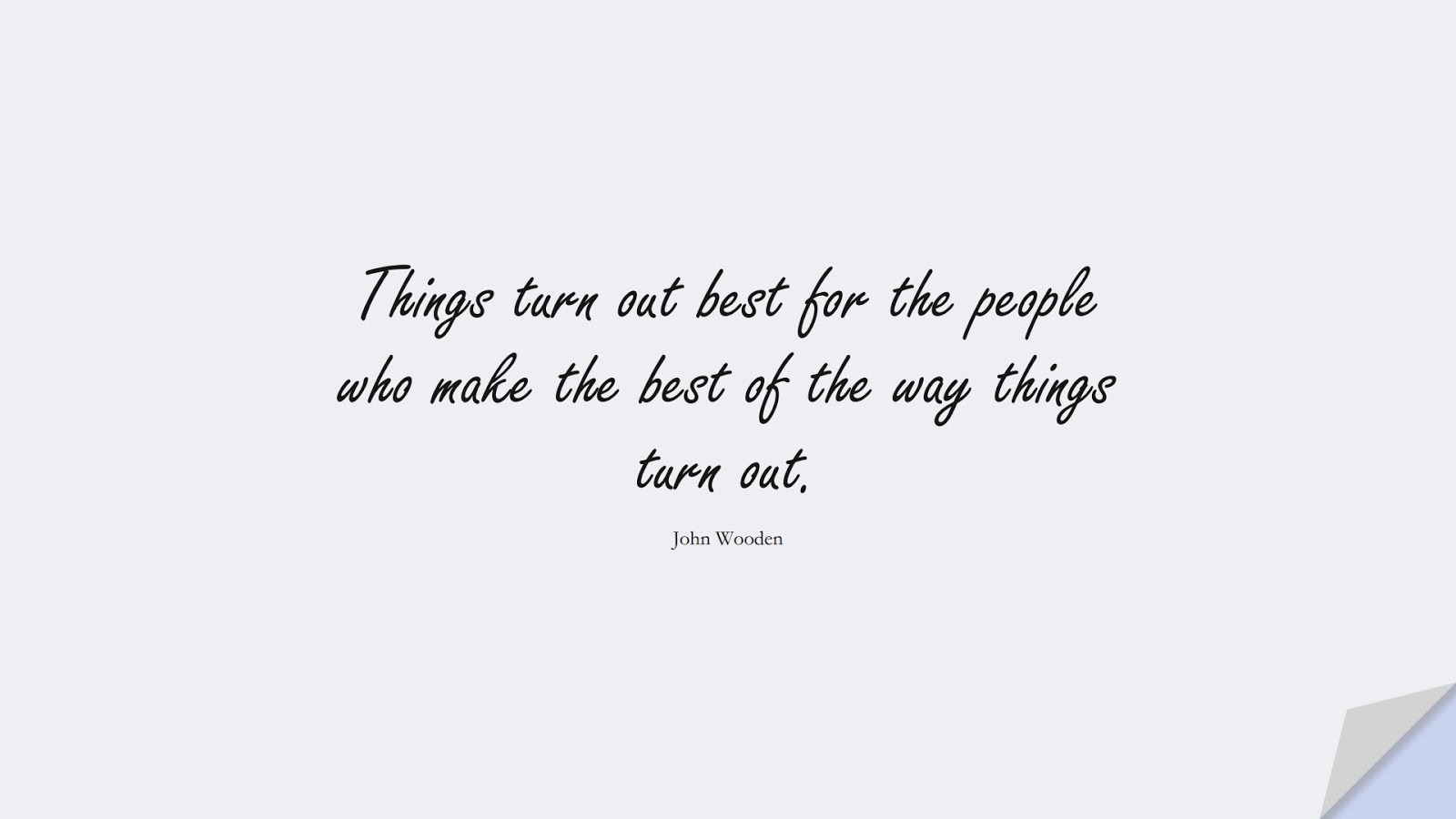 Things turn out best for the people who make the best of the way things turn out. (John Wooden);  #PositiveQuotes