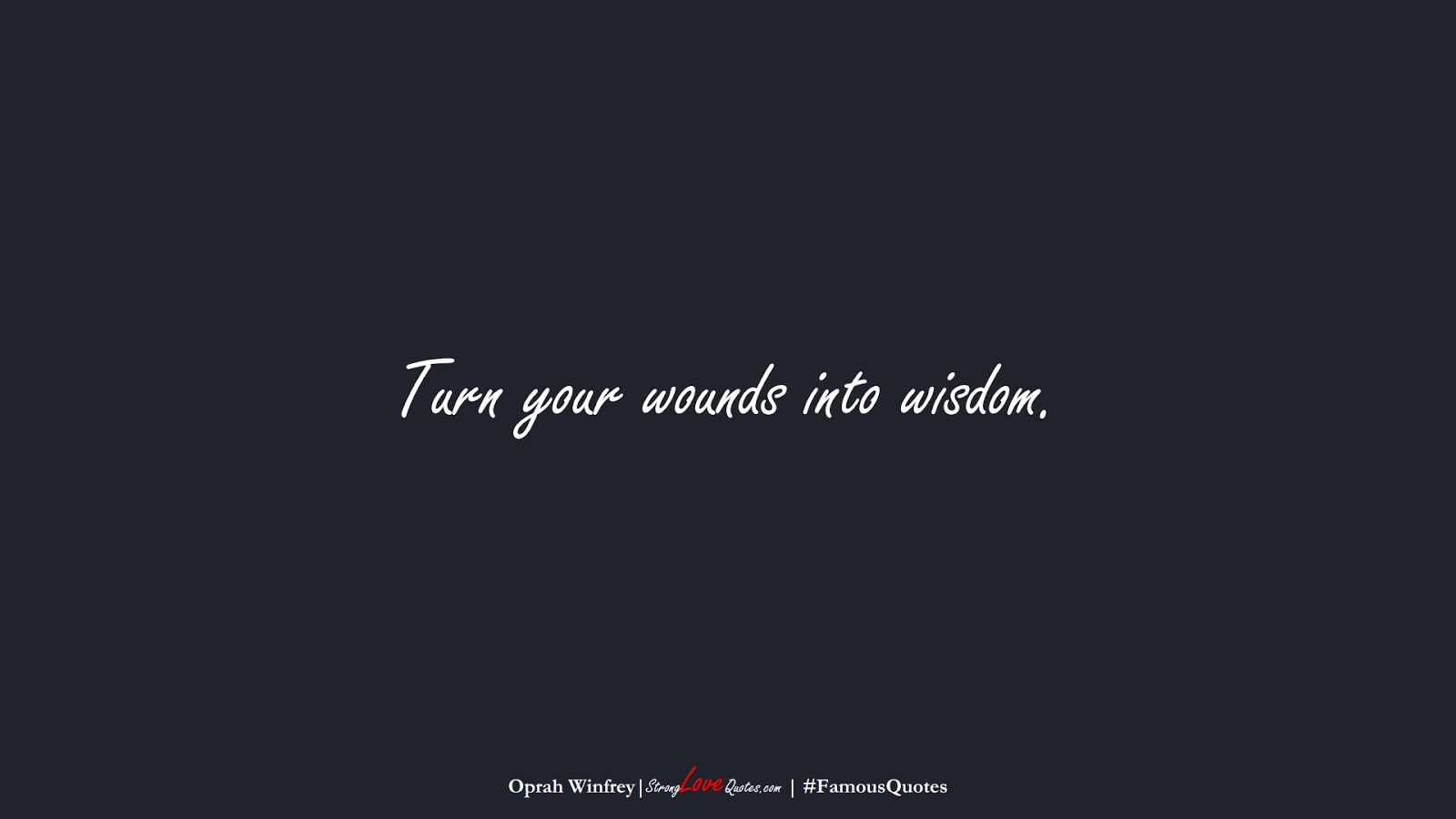 Turn your wounds into wisdom. (Oprah Winfrey);  #FamousQuotes