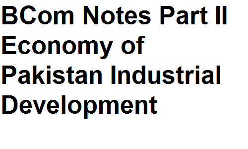 BCom Notes Part II Economy of Pakistan Industrial Development