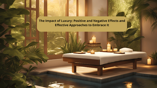 The Impact of Luxury: Positive and Negative Effects and Effective Approaches to Embrace It