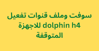 سوفت وملف قنوات تفعيل dolphin h4 للاجهزة المتوقفة