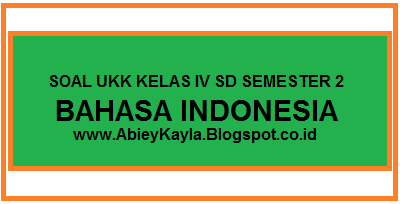 Soal UKK Bahasa Indonesia Kelas 4 SD Terbaru Persiapan UKK Tahun 2016 (35 PG, 5 Esay)