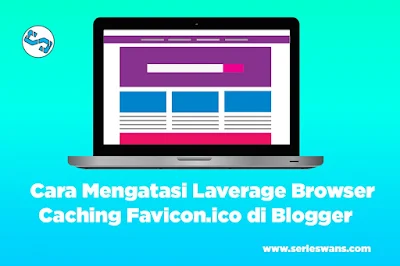 Cara Mengatasi Laverage Browser Caching Untuk Favicon.ico di Blog