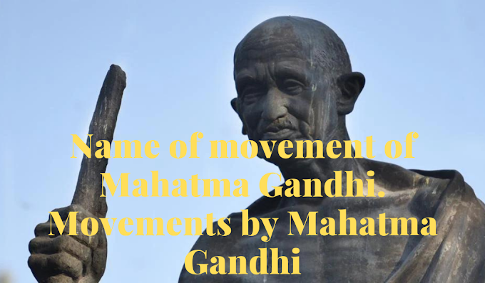 Name of movement of Mahatma Gandhi. Movements by Mahatma Gandhi