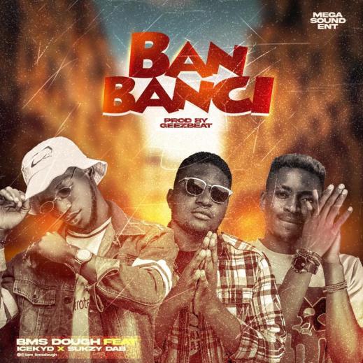 [Download Music] BMS Dough ft Icekyd x Sukzy Dab – Banbanci