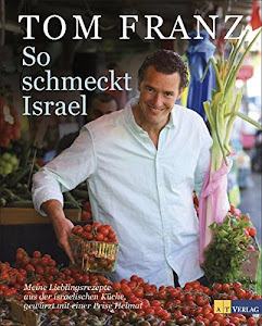 So schmeckt Israel: Meine Lieblingsrezepte aus der israelischen Küche, gewürzt mit einer Prise Heimat