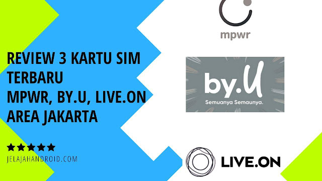 Review 3 Kartu SIM Terbaru MPWR, By.U, Dan Live.On di Jakarta