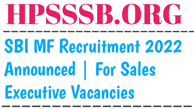 SBI MF Recruitment 2022 Announced | For Sales Executive Vacancies, Check Detail