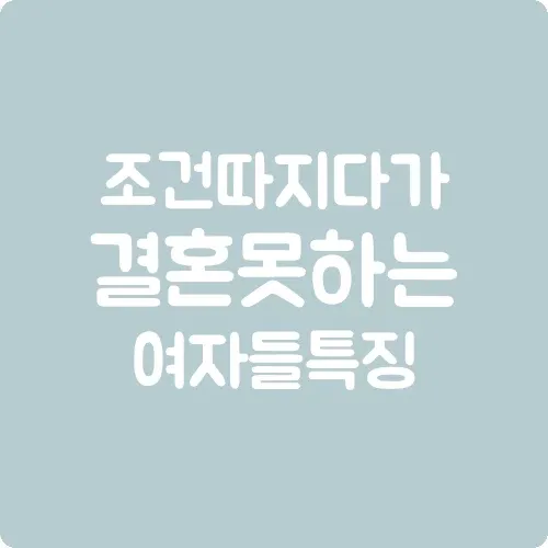 조건 따지다가 결혼 못하는 여자들 특징