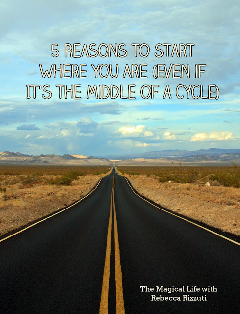 5 Reasons to Start Where You Are (Even if It's the Middle of a Cycle!)