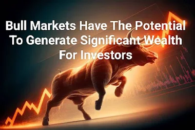 Bull Markets Have The Potential To Generate Significant Wealth For Investors