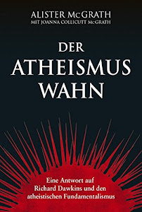 Der Atheismus-Wahn: Eine Antwort auf Richard Dawkins und den atheistischen Fundamentalismus.