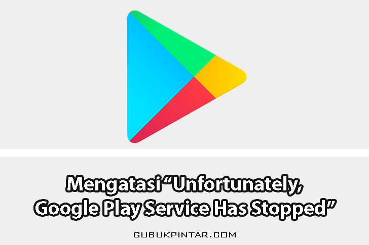 Cara Mengatasi Unfortunately, Google Play Service Has Stopped?