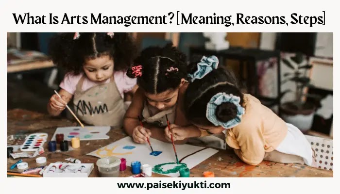 What Is Arts Management [ Meaning, Reasons, Steps]