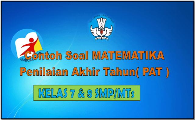Contoh Soal Penilaian Akhir Tahun Matematika Kelas 7 dan 8 SMP/MTs Kurikulum 2013 