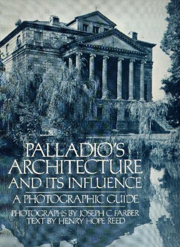 Palladio's Architecture and Its Influence  A Photographic Guide by Henry Hope Reed and Joseph C. Farber