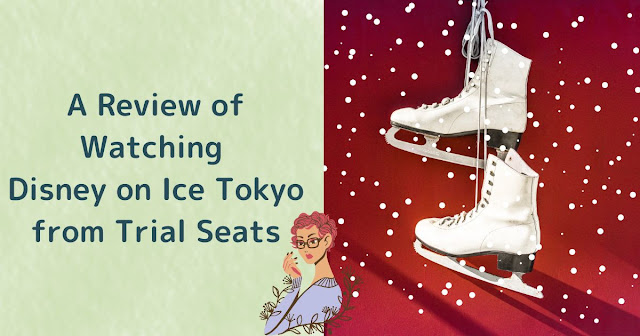 Can't See Anything from Block H at Ariake Arena? A Review of Watching Disney on Ice Tokyo from Trial Seats