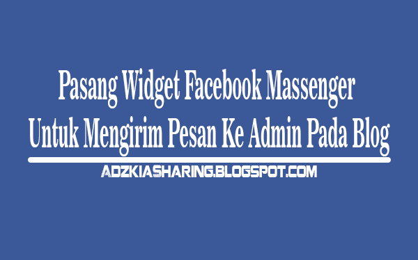 Pasang Widget Facebook Massenger Untuk Mengirim Pesan Ke Admin Pada Blog