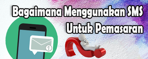 Bagaimana Menggunakan SMS Untuk Pemasaran