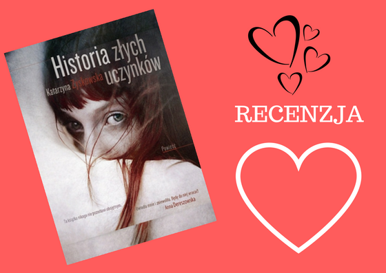 [PRZEDPREMIEROWO] Co ich połączyło? Miłość, przeznaczenie, a może przeszłość? Recenzja powieści Katarzyny Zyskowskiej pt."Historia złych uczynków". 