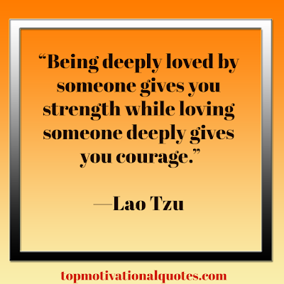 Love Quote - Being Deeply Loved By Someone Gives You Strength  By Lao Tzu