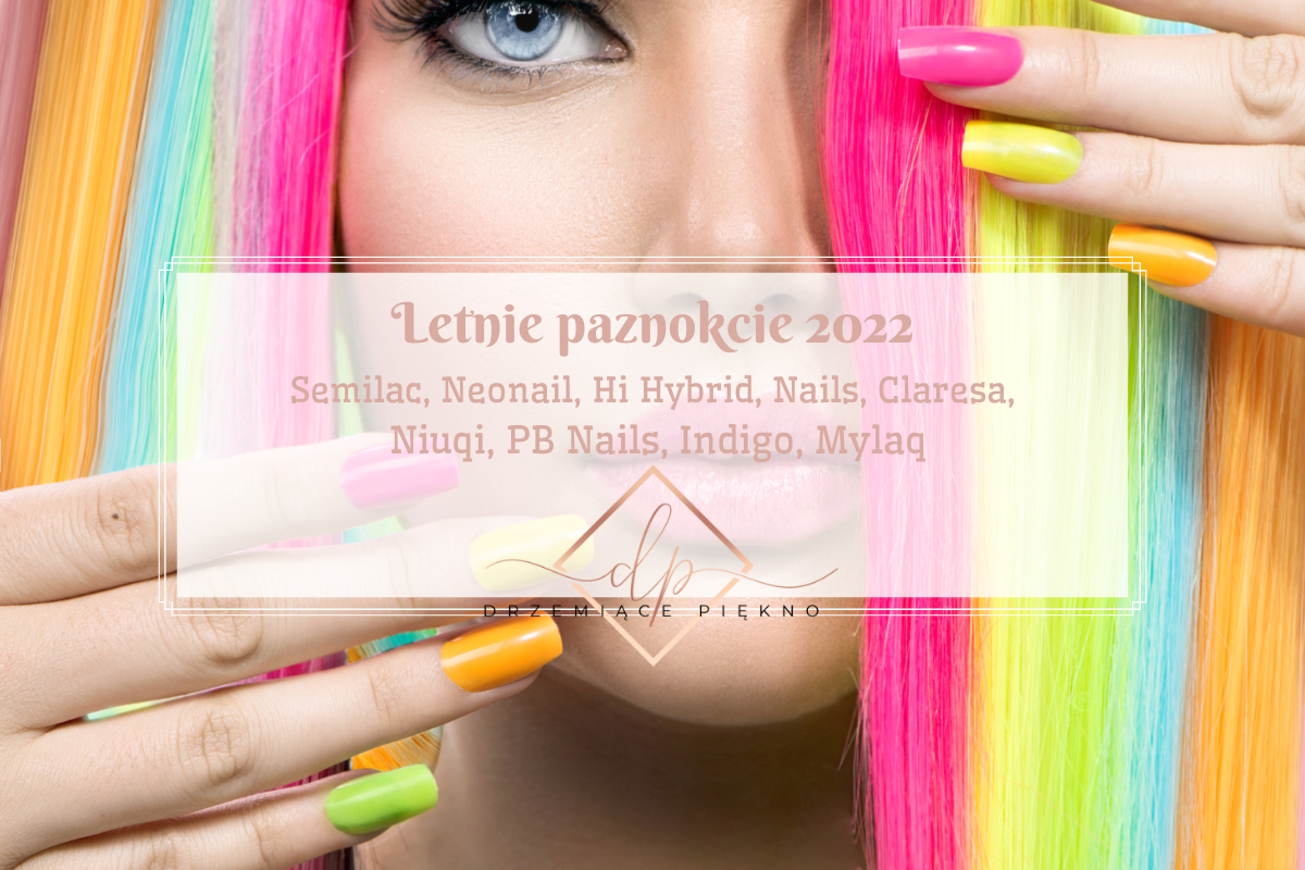 Letnie paznokcie 2022 Semilac, Neonail, Hi Hybrid, Nails, Claresa, Niuqi, PB Nails, Indigo, Mylaq