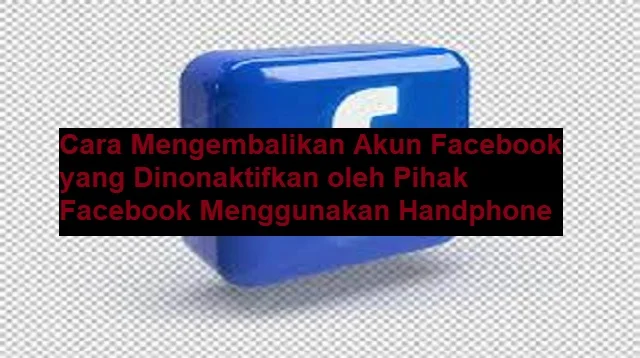 Cara Mengembalikan Akun Facebook yang Dinonaktifkan oleh Pihak Facebook