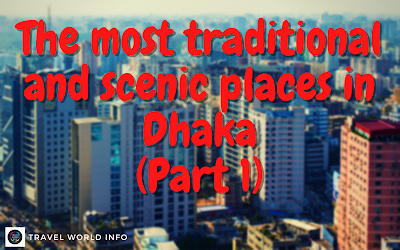 The most traditional and scenic places in Dhaka (Part 1)