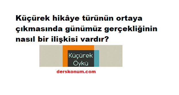 Küçürek hikâye türünün ortaya çıkmasında günümüz gerçekliğinin nasıl bir ilişkisi vardır?