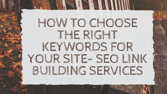 How to choose the right keywords for your site- SEO link building services