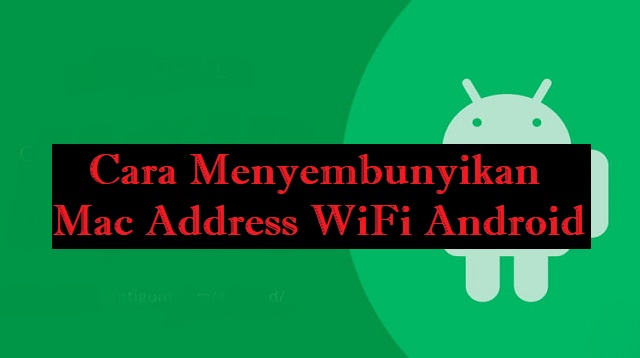 Cara Menyembunyikan Mac Address WiFi Android