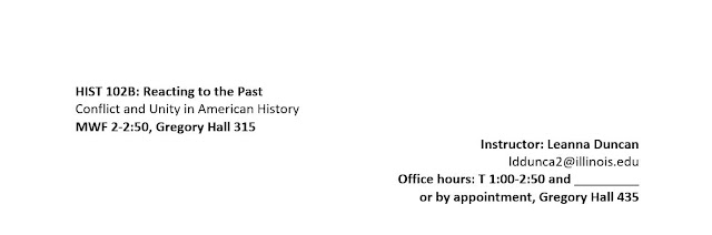 HIST 102B: Reacting to the Past  Conflict and Unity in American History MWF 2-2:50, Gregory Hall 315 Instructor: Leanna Duncan lddunca2@illinois.edu Office hours: T 1:00-2:50 and _________ or by appointment, Gregory Hall 435