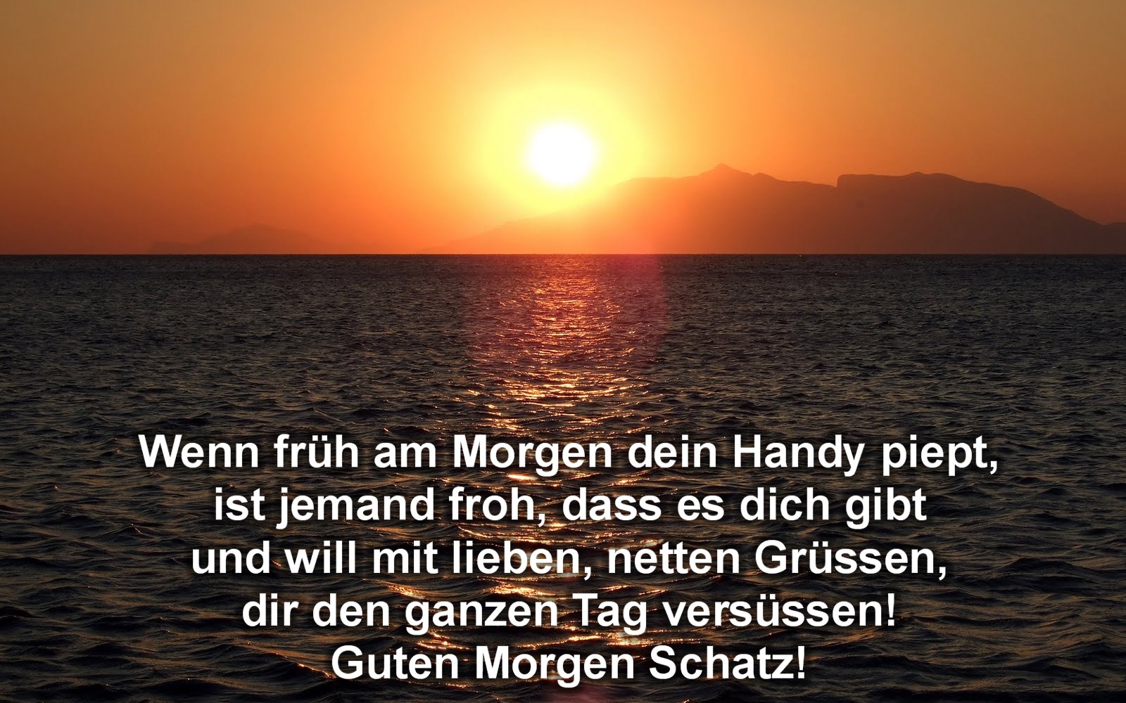 Wenn früh am Morgen dein Handy piept ist jemand froh dass es dich gibt und will mit lieben netten Grüssen dir den ganzen Tag versüssen Guten Morgen